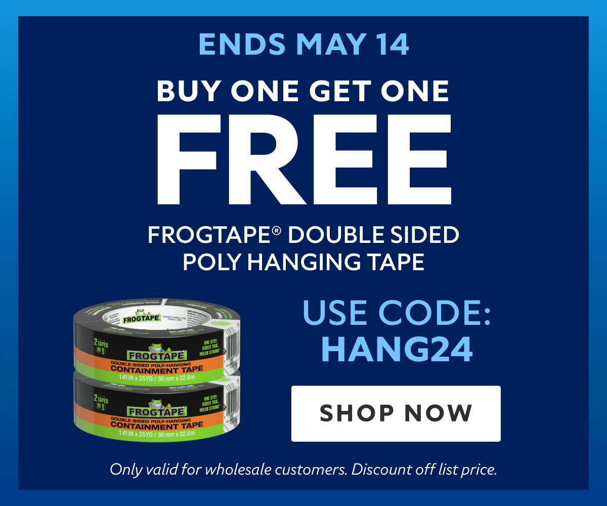 Buy One Get One Free. FrogTape® Double Sided Poly Hanging Tape. Ends May 14th. Use Code: HANG24. Shop Now. *Only valid for wholesale customers. Discount off list price.