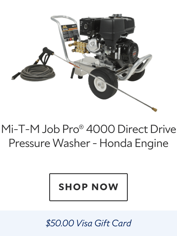 Mi-T-M Job Pro® 4000 Direct Drive Pressure Washer - Honda Engine. Shop now. $50.00 Visa gift card.