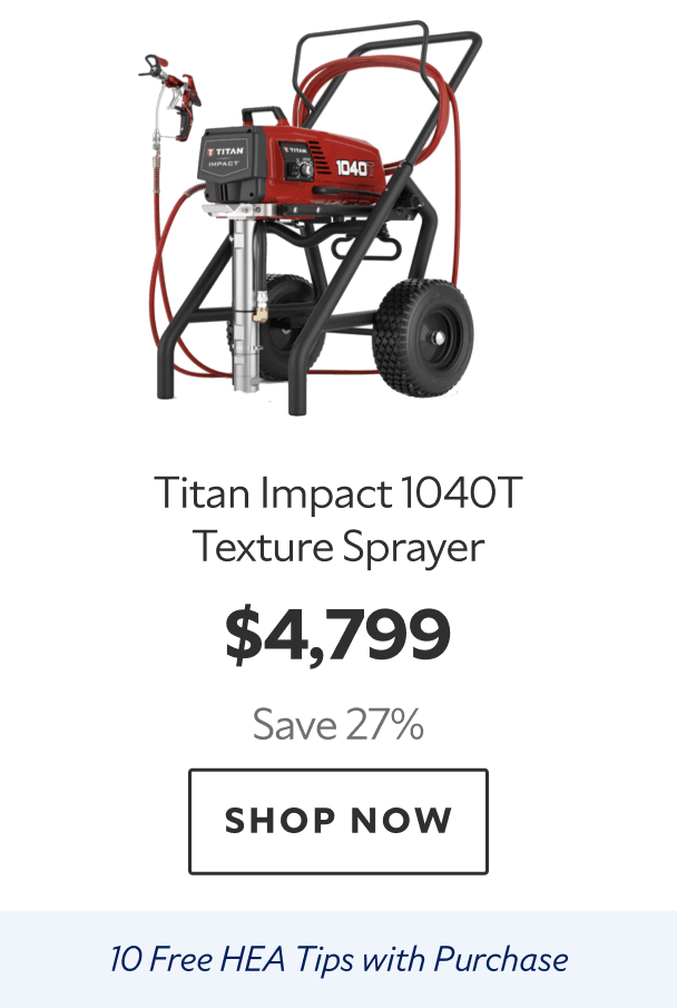 Titan Impact 1040T Texture Sprayer. $4,799. Save 27%. Shop now. Ten free HEA tips with purchase.