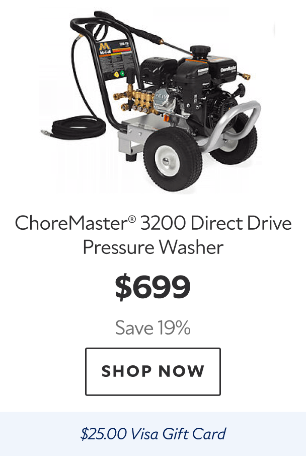 ChoreMaster® 3200 Direct Drive Pressure Washer. $699. Save 19% Shop now. $25.00 Visa gift card.