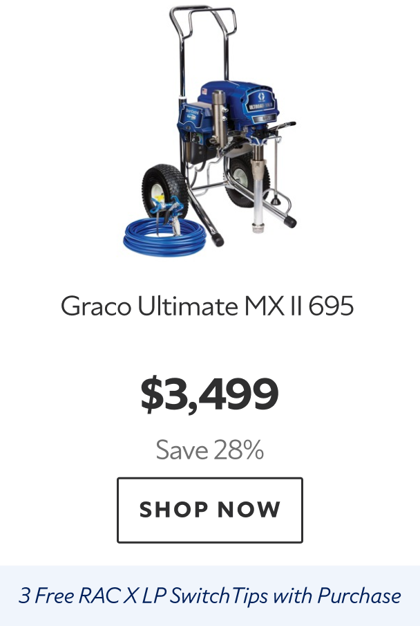 Graco Ultimate MX II 695. $3,499. Save 28%. Shop now. Four free RAC XLP switch tips.